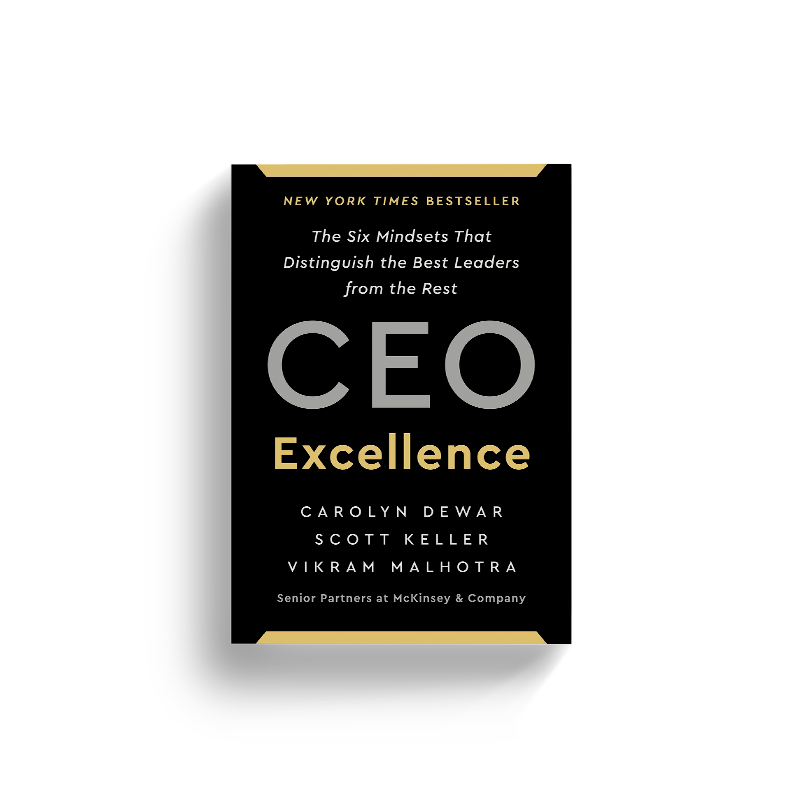 CEO Excellence: The Six Mindsets That Distinguish the Best Leaders from the Rest by Scott Keller, Vikram Malhotra, and Carolyn Dewar