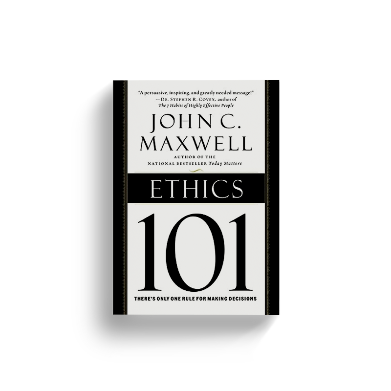 Ethics 101: What Every Leader Needs To Know by John C. Maxwell