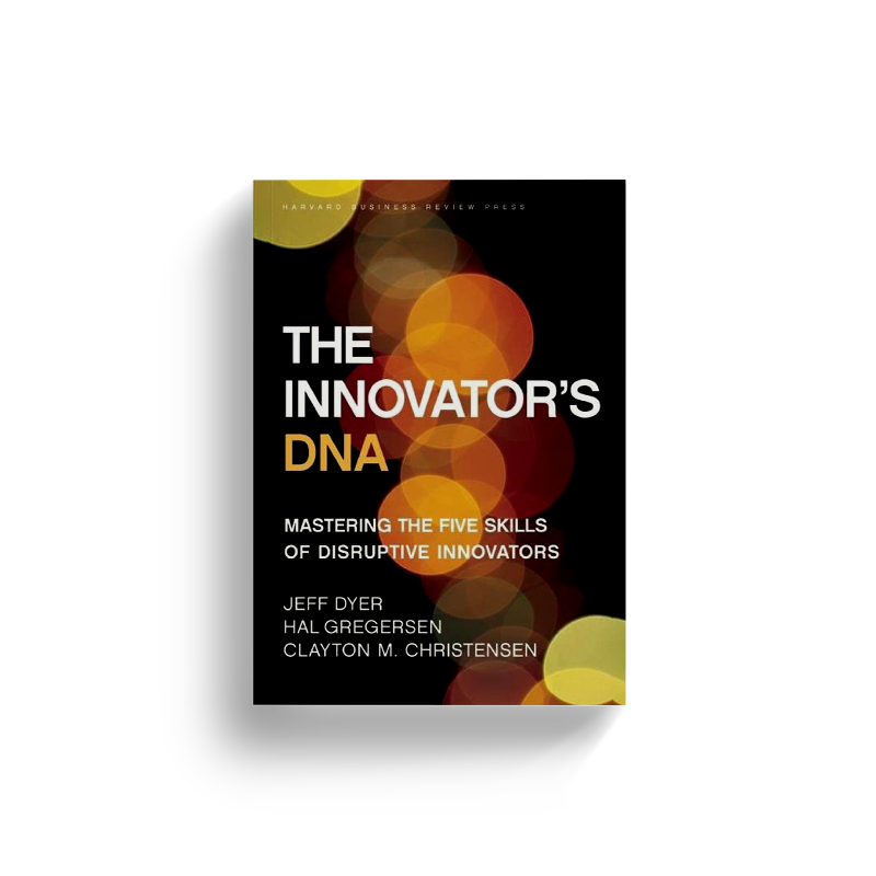 The Innovator’s DNA: Mastering the Five Skills of Disruptive Innovators by Jeffrey H. Dyer, Hal B. Gregersen, and Clayton M. Christensen