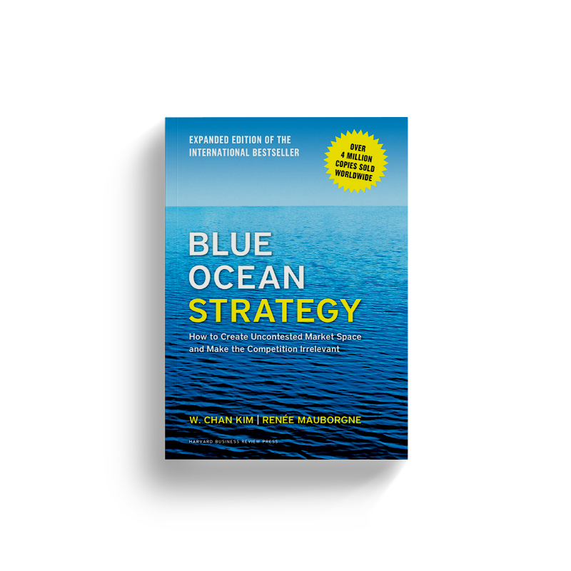 Blue Ocean Strategy, Expanded Edition: How to Create Uncontested Market Space and Make the Competition Irrelevant by W. Chan Kim and Renee Mauborgne