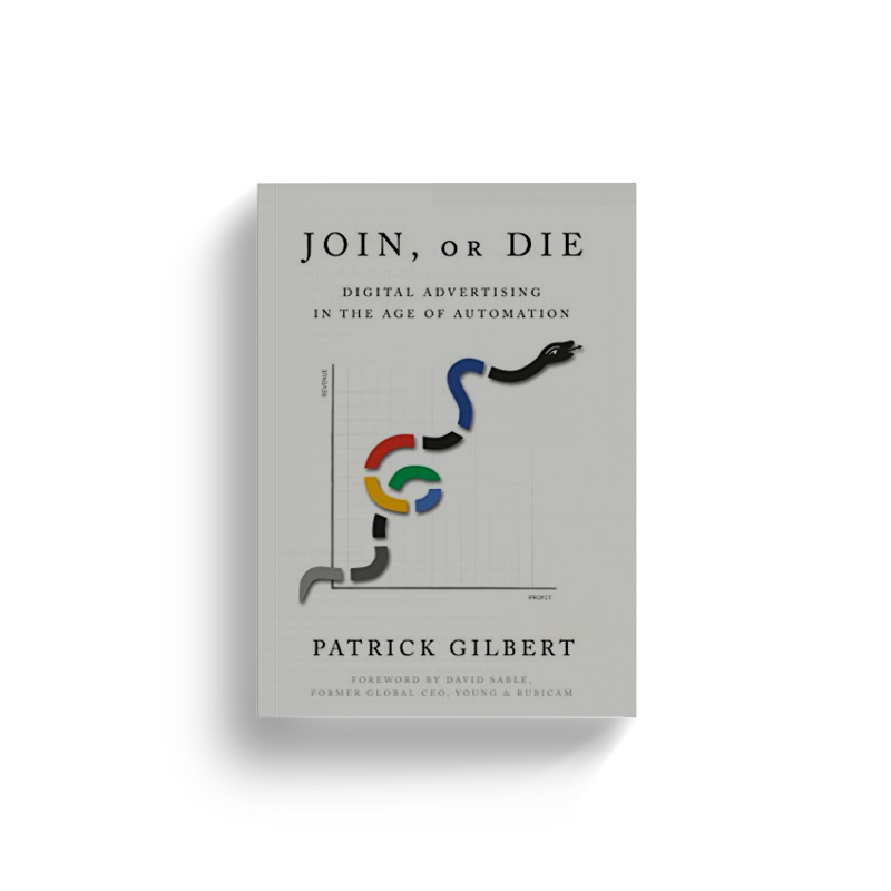 Join or Die: Digital Advertising in the Age of Automation by Patrick Gilbert