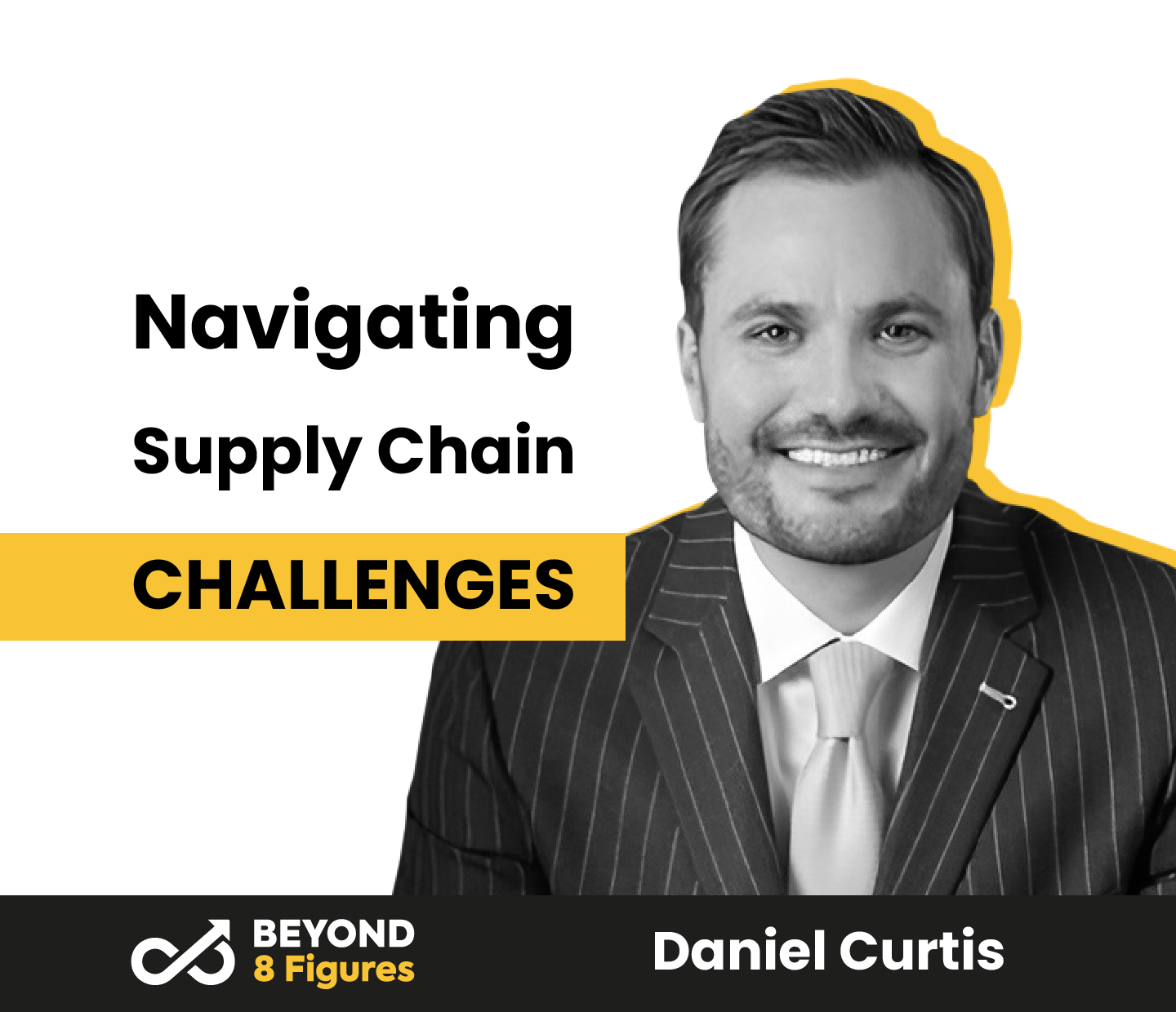 Daniel Curtis_Beyond 8 Figures_Navigating Supply Chain Challenges