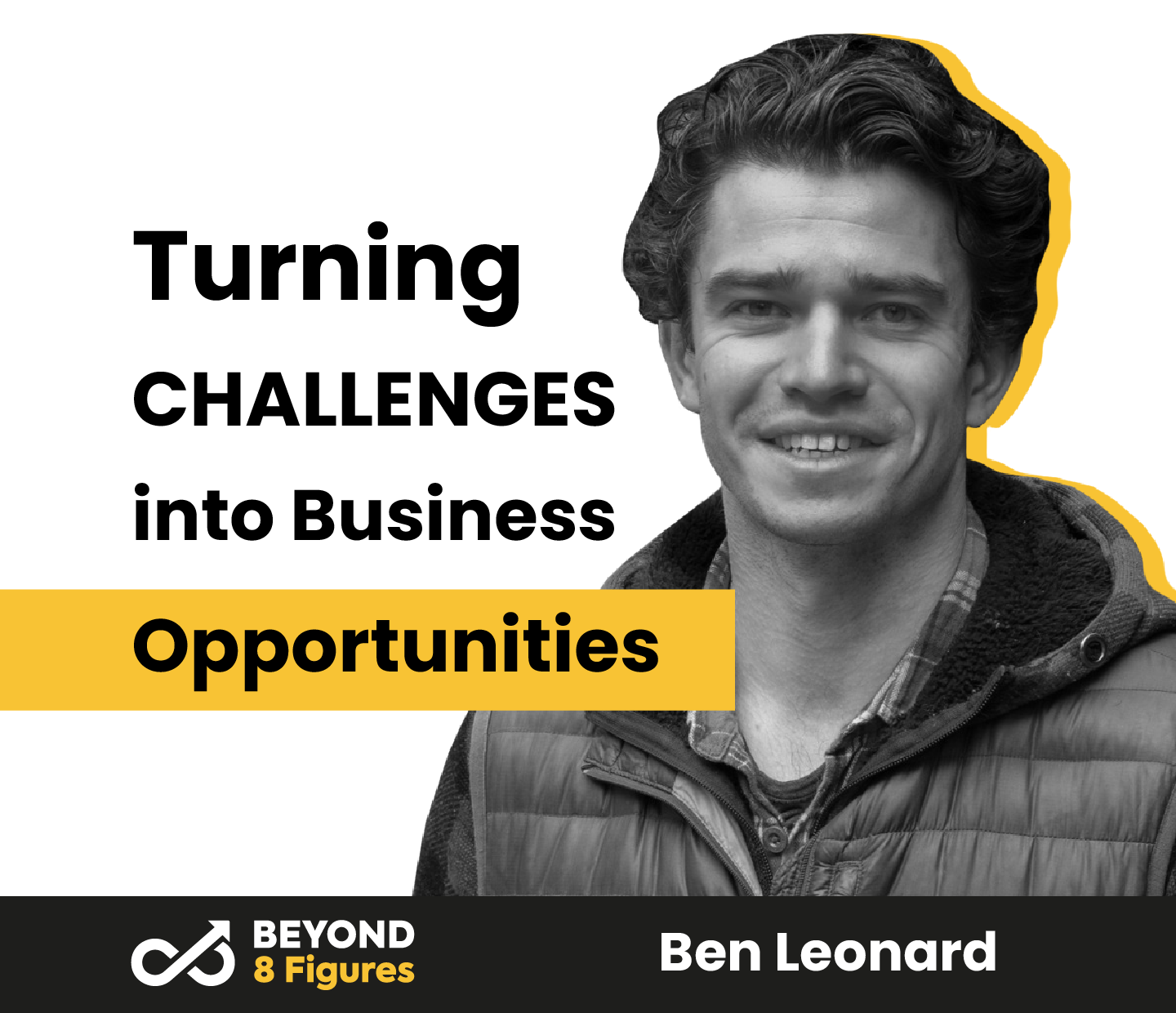 Ben Leonard_Beyond 8 Figures_Turning Challenges into Business Opportunities